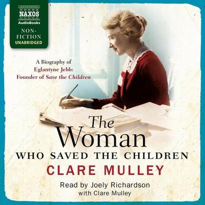 The Woman Who Saved the Children: A Biography of Eglantyne Jebb: Founder of Save the Children