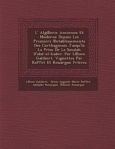 L’ Alg&#8471;erie Ancienne Et Moderne Depuis Les Premiers &#8471;etablissements Des Carthaginois Jusqu’la La Prise De La Smalah D’abd-el-kader: Par L&