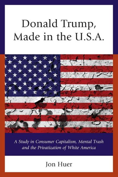 Donald Trump: Made in the USA Jon Huer Author