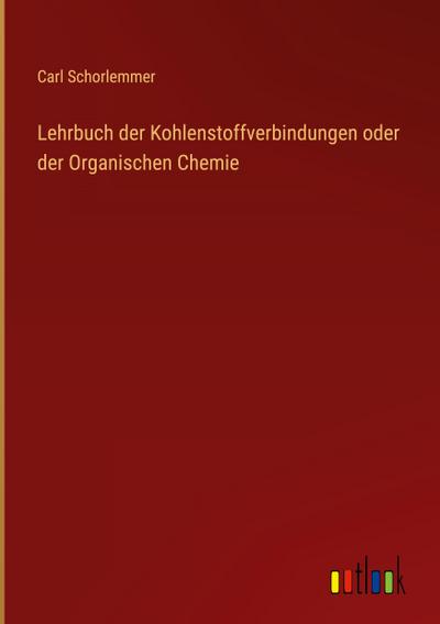 Lehrbuch der Kohlenstoffverbindungen oder der Organischen Chemie
