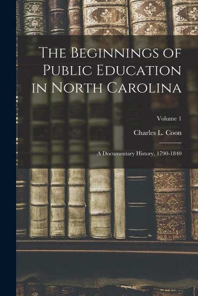The Beginnings of Public Education in North Carolina; a Documentary History, 1790-1840; Volume 1