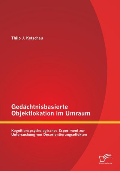 Gedächtnisbasierte Objektlokation im Umraum: Kognitionspsychologisches Experiment zur Untersuchung von Desorientierungseffekten