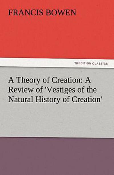 A Theory of Creation: A Review of ’Vestiges of the Natural History of Creation’