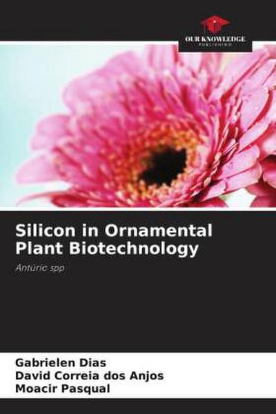 Silicon in Ornamental Plant Biotechnology