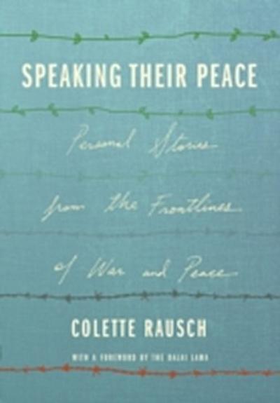 Speaking Their Peace : Personal Stories from the Frontlines of War and Peace