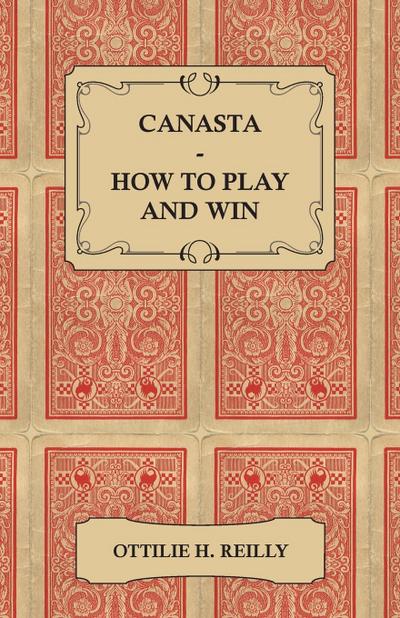 Canasta - How to Play and Win - Including the Official Rules and Pointers for Play