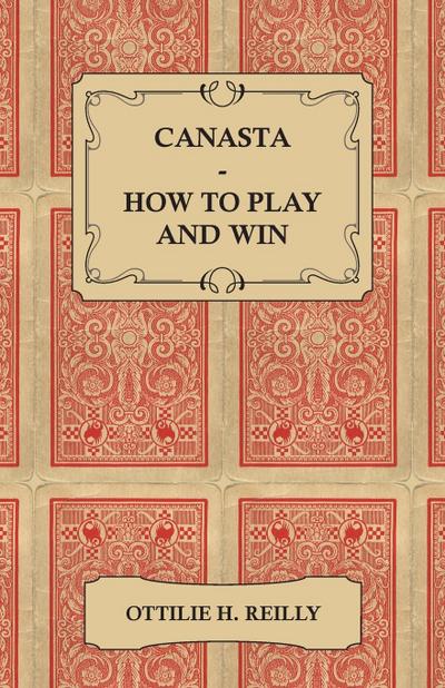 Canasta - How to Play and Win - Including the Official Rules and Pointers for Play