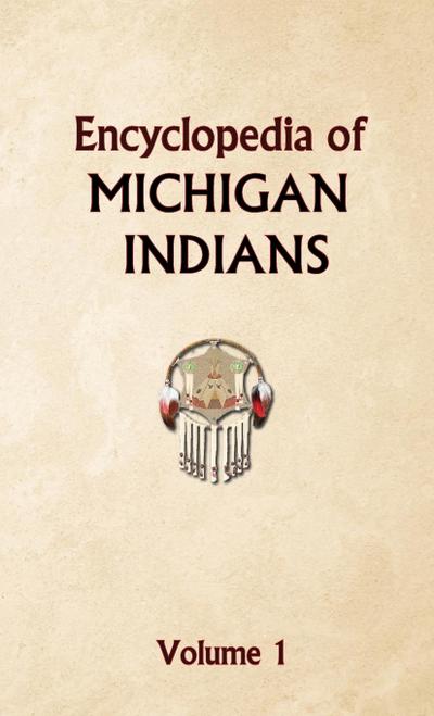 Encyclopedia of Michigan Indians Volume 1