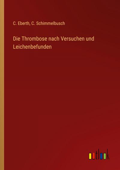 Die Thrombose nach Versuchen und Leichenbefunden