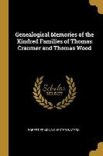 Genealogical Memories of the Kindred Families of Thomas Cranmer and Thomas Wood