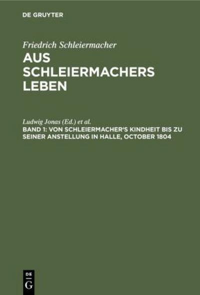 Von Schleiermacher’s Kindheit bis zu seiner Anstellung in Halle, October 1804