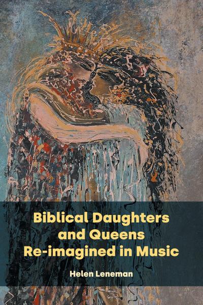 Biblical Daughters and Queens Re-imagined in Music