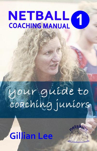 Netball Coaching Manual 1 - Your Guide to Coaching Juniors (Netskills Netball Coaching Manuals, #1)