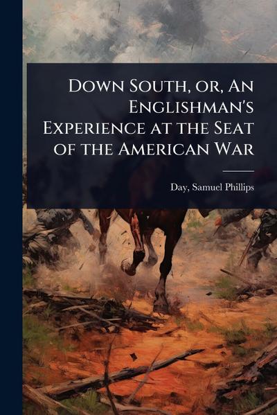 Down South, or, An Englishman’s Experience at the Seat of the American War