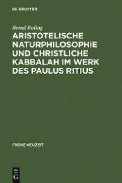 Aristotelische Naturphilosophie und christliche Kabbalah im Werk des Paulus Ritius