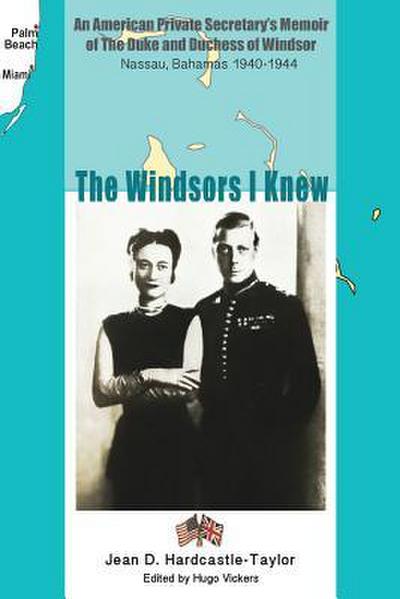 The Windsors I Knew: An American Private Secretary’s Memoir of the Duke and Duchess of Windsor Nassau, Bahamas 1940-1944