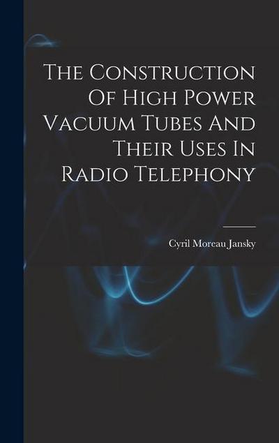 The Construction Of High Power Vacuum Tubes And Their Uses In Radio Telephony