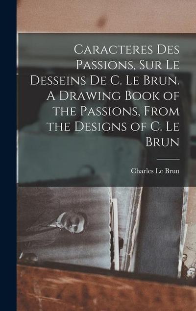 Caracteres des passions, sur le desseins de C. le Brun. A drawing book of the passions, from the designs of C. le Brun