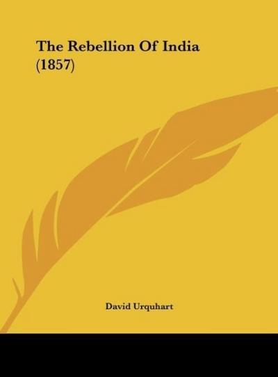 The Rebellion Of India (1857) - David Urquhart