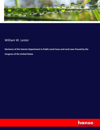 Decisions of the Interior Department in Public Land Cases and Land Laws Passed by the Congress of the United States