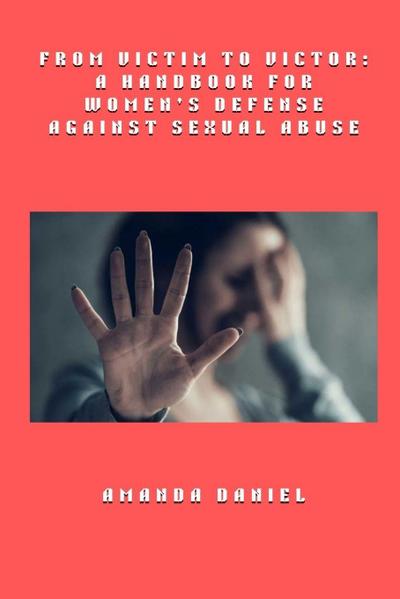 From Victim to Victor - A Handbook for Women’s Defense Against Sexual Abuse