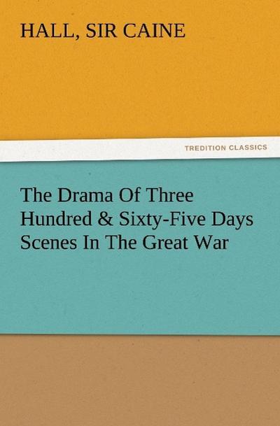 The Drama Of Three Hundred & Sixty-Five Days Scenes In The Great War