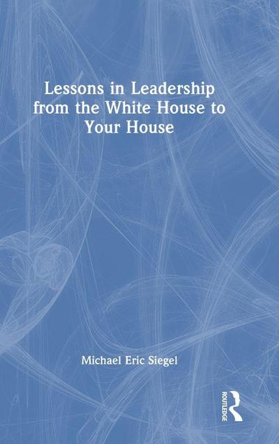 Lessons in Leadership from the White House to Your House