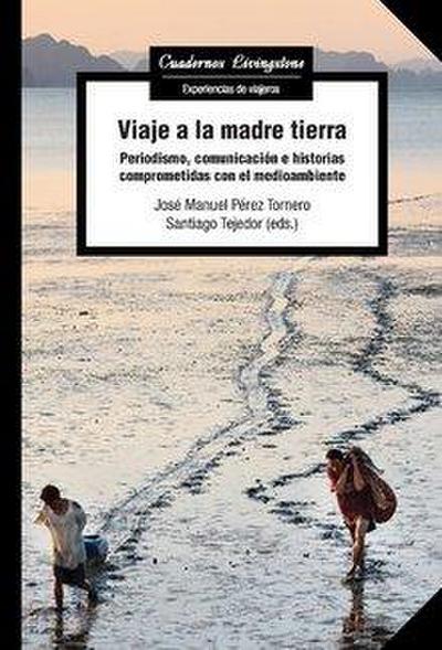 Viaje a la madre tierra : periodismo, comunicación e historias comprometidas con el medioambiente