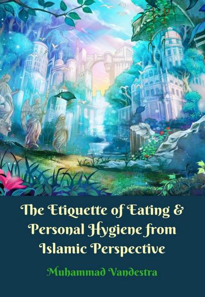 Etiquette of Eating & Personal Hygiene from Islamic Perspective