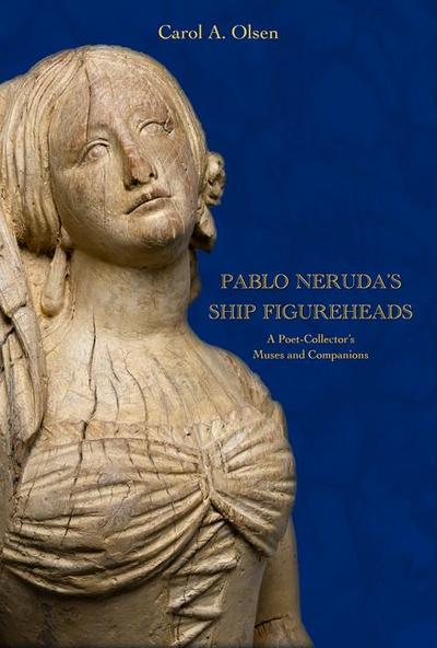 Pablo Neruda’s Ship Figureheads