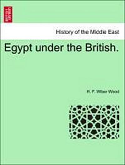 Wood, H: Egypt under the British.