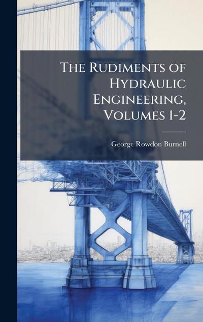 The Rudiments of Hydraulic Engineering, Volumes 1-2