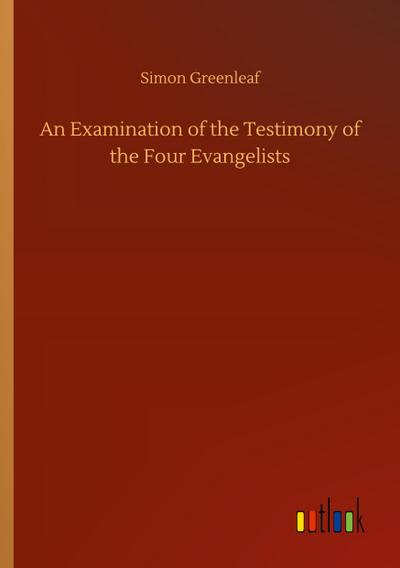 An Examination of the Testimony of the Four Evangelists