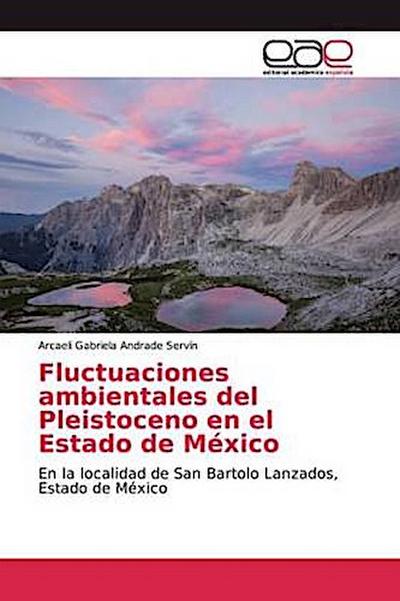 Fluctuaciones ambientales del Pleistoceno en el Estado de México