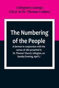 The Numbering of the People ; A Sermon in conjunction with the census of 1861 preached in St. Thomas’ Church, Islington, on Sunday Evening, April 7