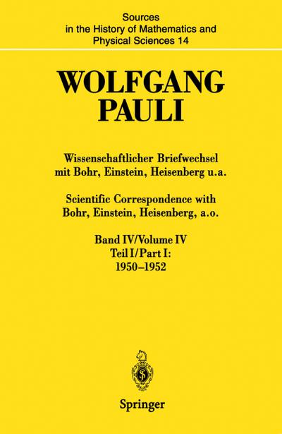 Wissenschaftlicher Briefwechsel mit Bohr, Einstein, Heisenberg u.a. Band IV, Teil I: 1950-1952 / Scientific Correspondence with Bohr, Einstein, Heisenberg a.o. Volume IV, Part I: 1950-1952