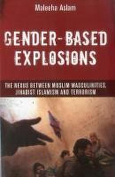Gender-Based Explosions: The Nexus between Muslim Masculinities, Jihadist Islamism and Terrorism