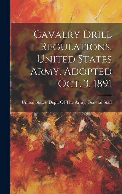 Cavalry Drill Regulations, United States Army. Adopted Oct. 3, 1891