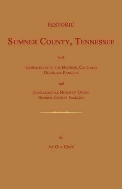 Historic Sumner County, Tennessee; With Genealogies of the Bledsoe, Cage and Douglass Families and Genealogical Notes of Other Sumner County Families.