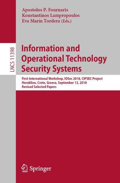 Information and Operational Technology Security Systems: First International Workshop, IOSec 2018, CIPSEC Project, Heraklion, Crete, Greece, September ... Notes in Computer Science, Band 11398)