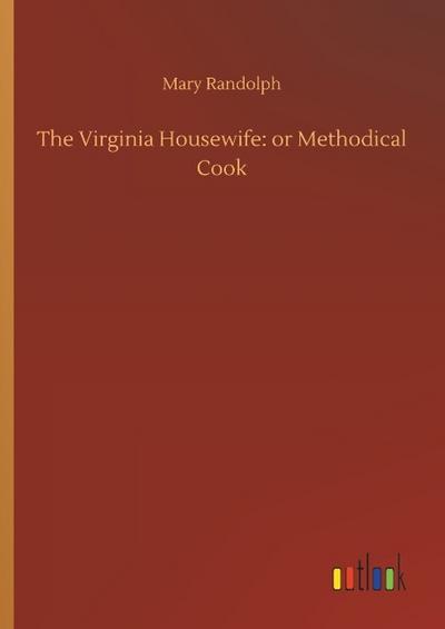 The Virginia Housewife: or Methodical Cook