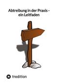 Abtreibung in der Praxis - ein Leitfaden