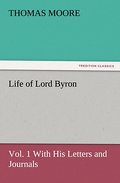 Life of Lord Byron, Vol.1 With His Letters and Journals
