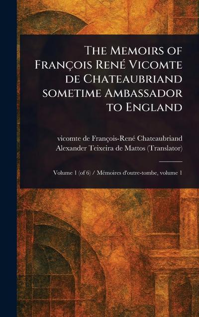The Memoirs of François René Vicomte De Chateaubriand Sometime Ambassador to England