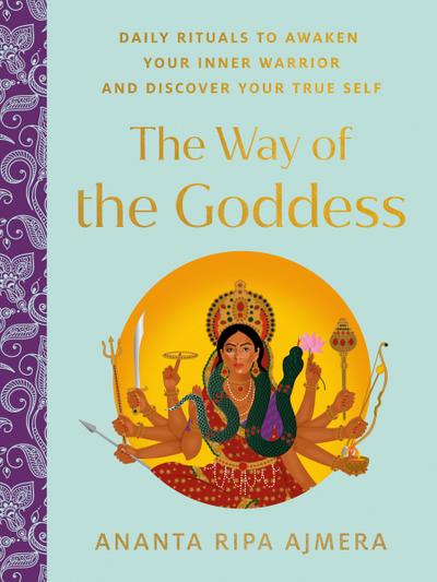 The Way of the Goddess: Daily Rituals to Awaken Your Inner Warrior and Discover Your True Self