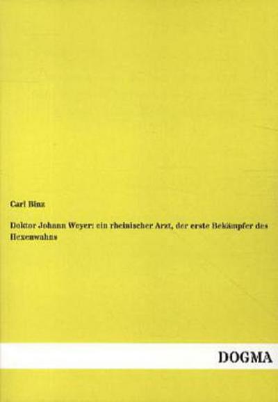 Doktor Johann Weyer: ein rheinischer Arzt, der erste Bekämpfer des Hexenwahns