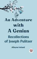 Adventure with a Genius Recollections of Joseph Pulitzer
