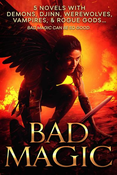 Bad Magic: 5 Novels of Demons, Djinn, Witches, Warlocks, Vampires, and Gods Gone Rogue