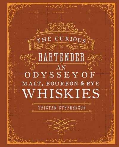 The Curious Bartender: An Odyssey of Malt, Bourbon & Rye Whiskies