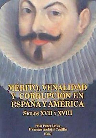 Mérito, venalidad y corrupción en España y América, siglos XVII y XVIII